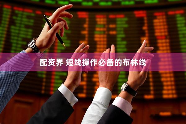 配资界 短线操作必备的布林线