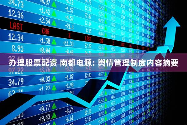 办理股票配资 南都电源: 舆情管理制度内容摘要