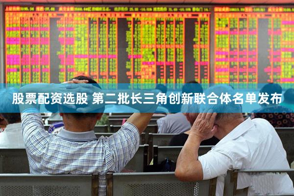 股票配资选股 第二批长三角创新联合体名单发布