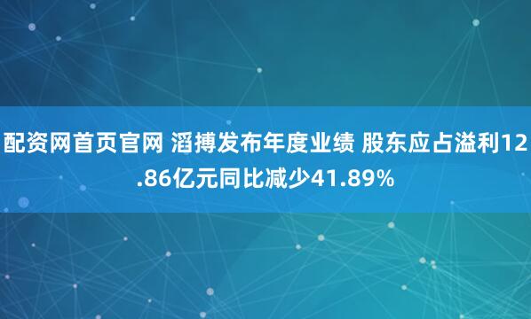 配资网首页官网 滔搏发布年度业绩 股东应占溢利12.86亿元同比减少41.89%