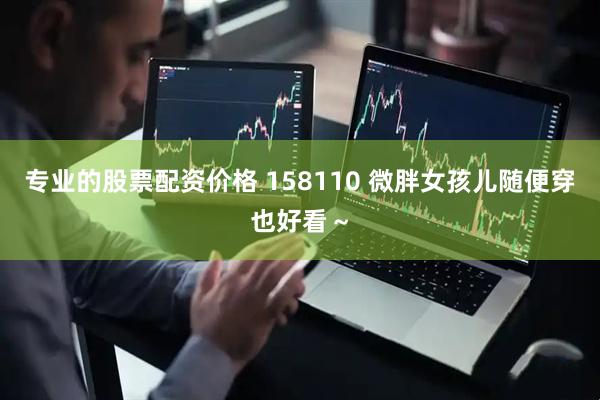 专业的股票配资价格 158110 微胖女孩儿随便穿也好看～