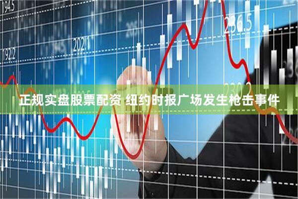 正规实盘股票配资 纽约时报广场发生枪击事件